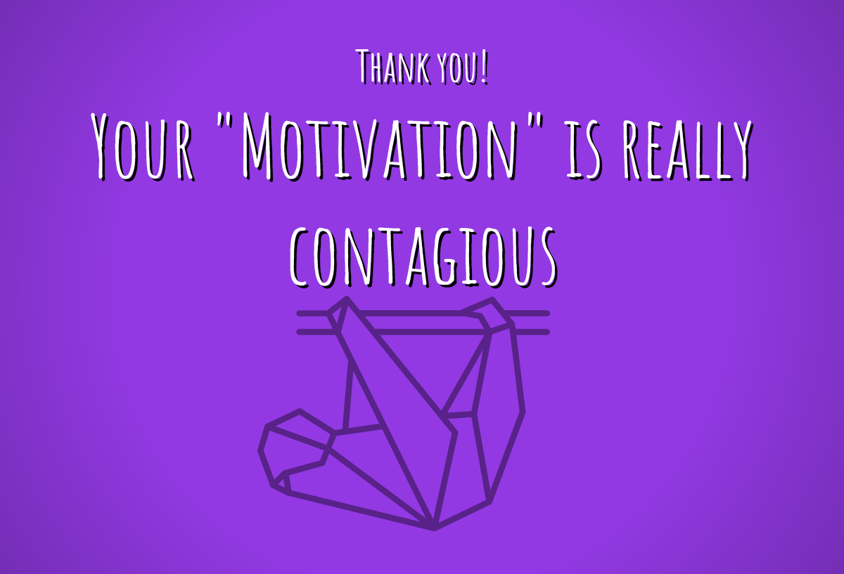 Your "motivation" is really contagious